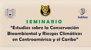 Seminario “Estudios sobre la Conservación Bioambiental y Riesgos Climáticos en Centroamérica y el Caribe”