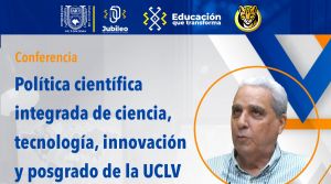 Conferencia: &quot;Política científica integrada de ciencia, tecnología, innovación y posgrado de la UCLV&quot;