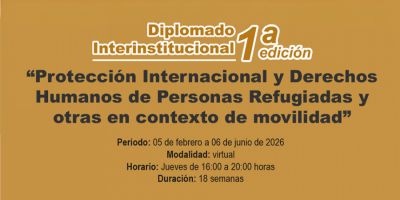 Diplomado Interinstitucional Protecci&oacute;n Internacional y Derechos Humanos de personas refugiadas y otras en contexto de movilidad